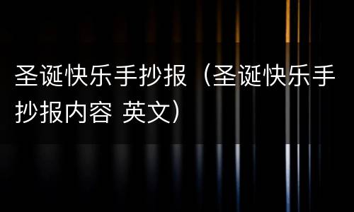 圣诞快乐手抄报（圣诞快乐手抄报内容 英文）