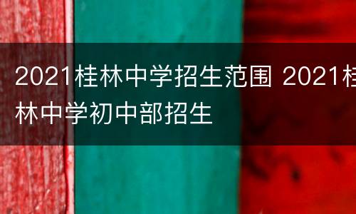 2021桂林中学招生范围 2021桂林中学初中部招生