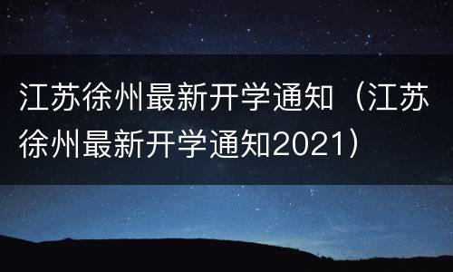 江苏徐州最新开学通知（江苏徐州最新开学通知2021）