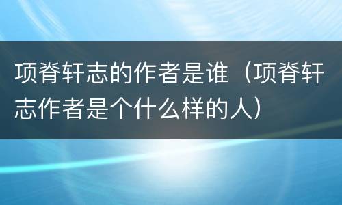 项脊轩志的作者是谁（项脊轩志作者是个什么样的人）
