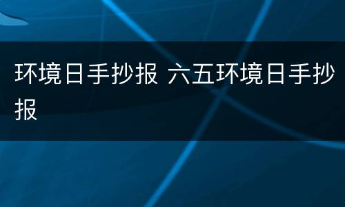 环境日手抄报 六五环境日手抄报