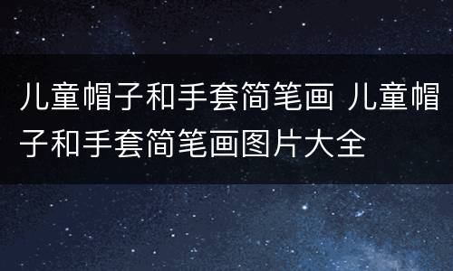 儿童帽子和手套简笔画 儿童帽子和手套简笔画图片大全