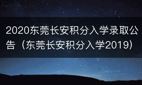 2020东莞长安积分入学录取公告（东莞长安积分入学2019）
