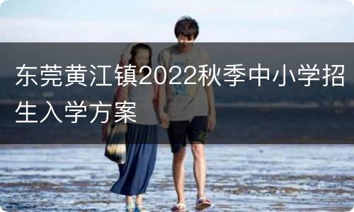 东莞黄江镇2022秋季中小学招生入学方案