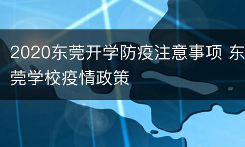 2020东莞开学防疫注意事项 东莞学校疫情政策