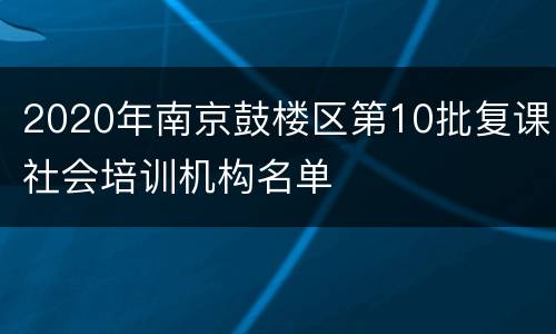 2020年南京鼓楼区第10批复课社会培训机构名单