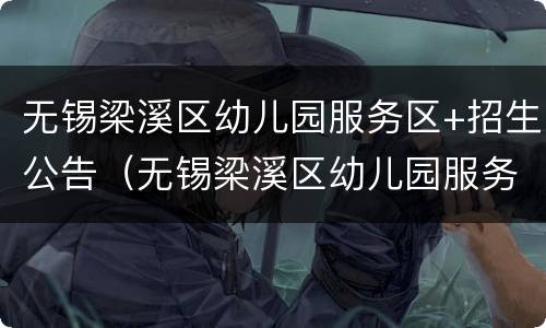 无锡梁溪区幼儿园服务区+招生公告（无锡梁溪区幼儿园服务区 招生公告最新）