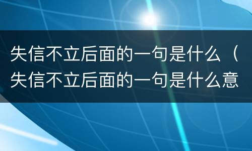 失信不立后面的一句是什么（失信不立后面的一句是什么意思）