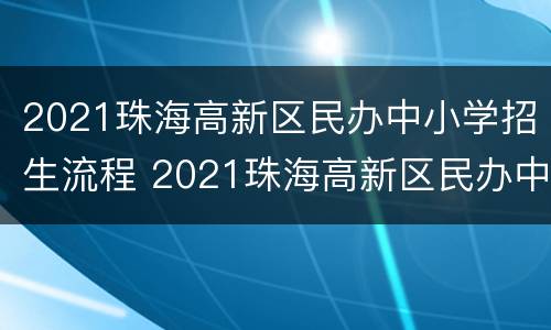 2021珠海高新区民办中小学招生流程 2021珠海高新区民办中小学招生流程图