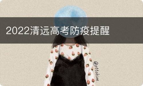 2022清远高考防疫提醒