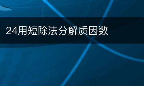24用短除法分解质因数