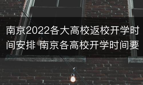 南京2022各大高校返校开学时间安排 南京各高校开学时间要推迟吗