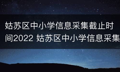 姑苏区中小学信息采集截止时间2022 姑苏区中小学信息采集截止时间2022年11月