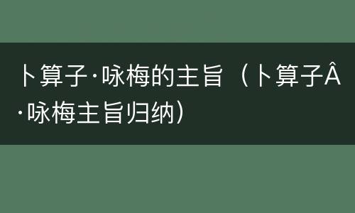 卜算子·咏梅的主旨（卜算子·咏梅主旨归纳）