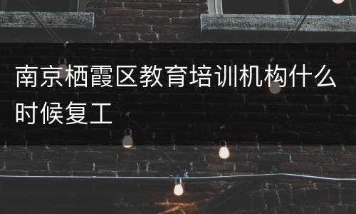 南京栖霞区教育培训机构什么时候复工