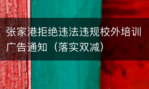 张家港拒绝违法违规校外培训广告通知（落实双减）