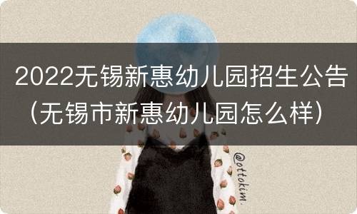 2022无锡新惠幼儿园招生公告（无锡市新惠幼儿园怎么样）