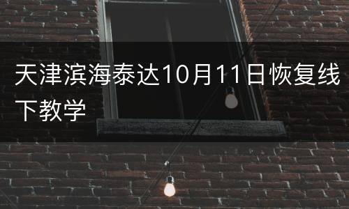 天津滨海泰达10月11日恢复线下教学