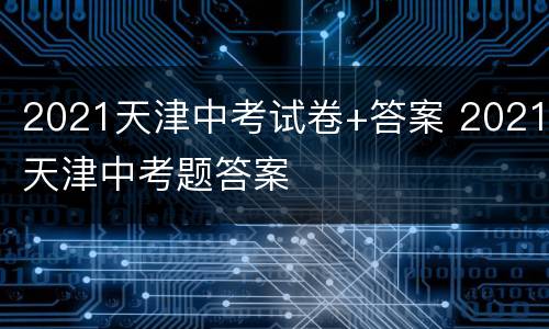 2021天津中考试卷+答案 2021天津中考题答案