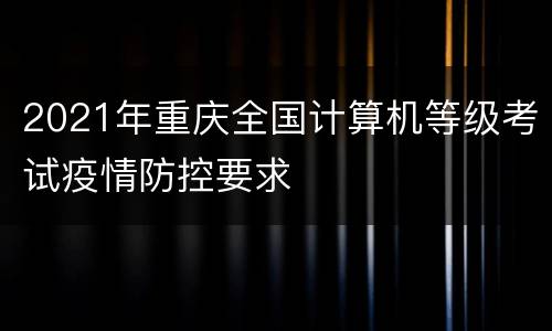 2021年重庆全国计算机等级考试疫情防控要求