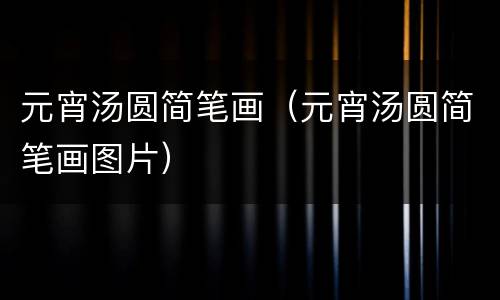元宵汤圆简笔画（元宵汤圆简笔画图片）