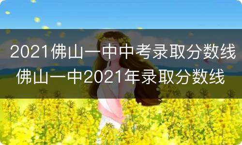 2021佛山一中中考录取分数线 佛山一中2021年录取分数线