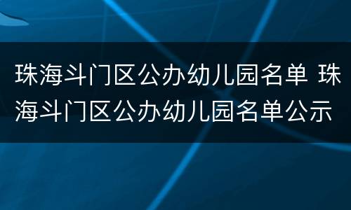 珠海斗门区公办幼儿园名单 珠海斗门区公办幼儿园名单公示