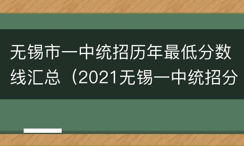 无锡市一中统招历年最低分数线汇总（2021无锡一中统招分数线）