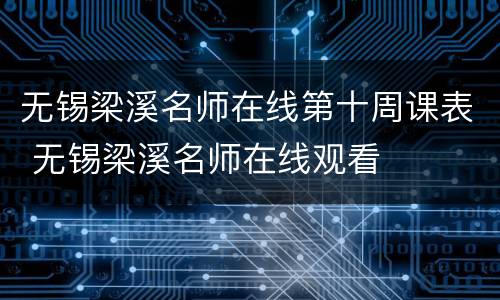 无锡梁溪名师在线第十周课表 无锡梁溪名师在线观看