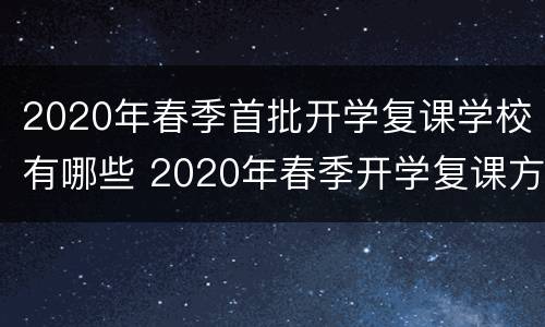 2020年春季首批开学复课学校有哪些 2020年春季开学复课方案