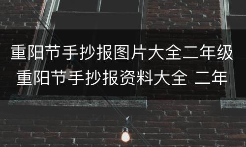 重阳节手抄报图片大全二年级 重阳节手抄报资料大全 二年级