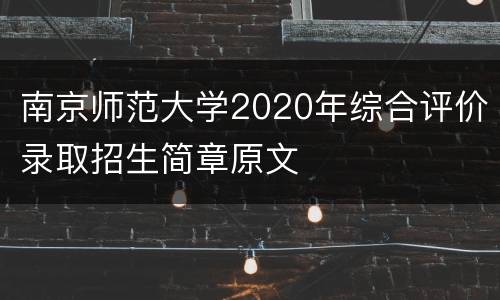 南京师范大学2020年综合评价录取招生简章原文