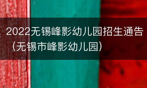 2022无锡峰影幼儿园招生通告（无锡市峰影幼儿园）