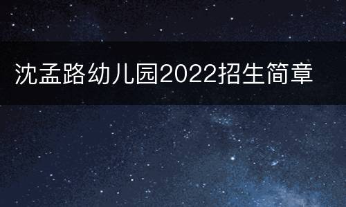 沈孟路幼儿园2022招生简章