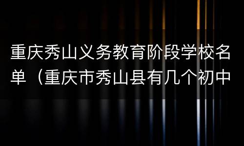 重庆秀山义务教育阶段学校名单（重庆市秀山县有几个初中学校）