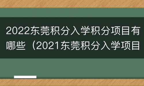 2022东莞积分入学积分项目有哪些（2021东莞积分入学项目）