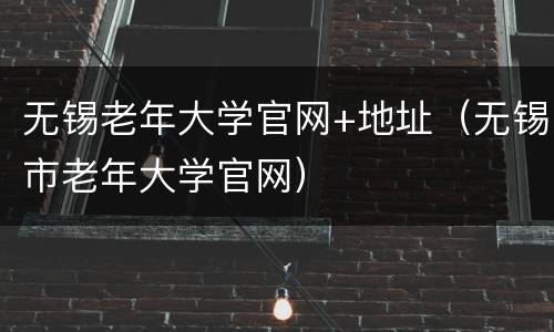 无锡老年大学官网+地址（无锡市老年大学官网）