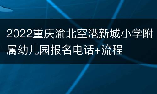 2022重庆渝北空港新城小学附属幼儿园报名电话+流程