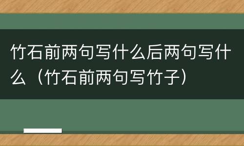 竹石前两句写什么后两句写什么（竹石前两句写竹子）