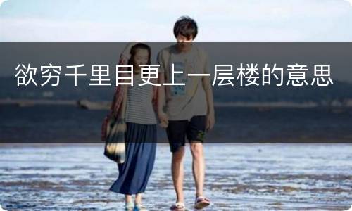 欲穷千里目更上一层楼的意思