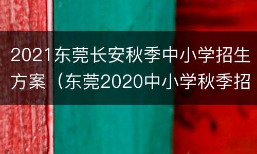 2021东莞长安秋季中小学招生方案（东莞2020中小学秋季招生）