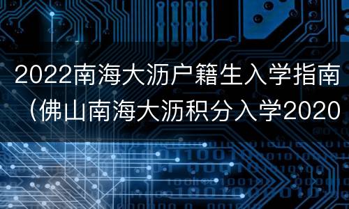 2022南海大沥户籍生入学指南（佛山南海大沥积分入学2020）