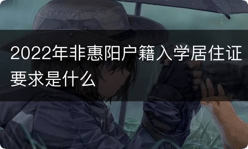 2022年非惠阳户籍入学居住证要求是什么