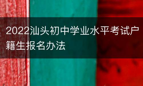 2022汕头初中学业水平考试户籍生报名办法