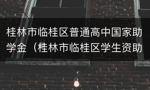 桂林市临桂区普通高中国家助学金（桂林市临桂区学生资助中心）