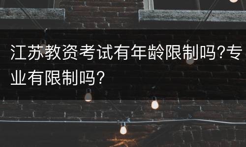 江苏教资考试有年龄限制吗?专业有限制吗?