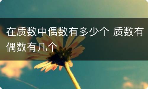 在质数中偶数有多少个 质数有偶数有几个