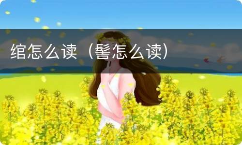 绾怎么读（髻怎么读）