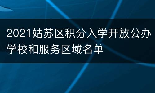 2021姑苏区积分入学开放公办学校和服务区域名单