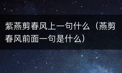 紫燕剪春风上一句什么（燕剪春风前面一句是什么）